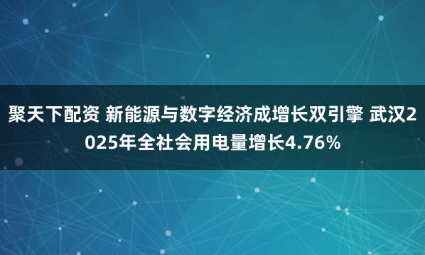聚天下配资 新能源与数字经济成增长双引擎 武汉2025年全社会用电量增长4.76%